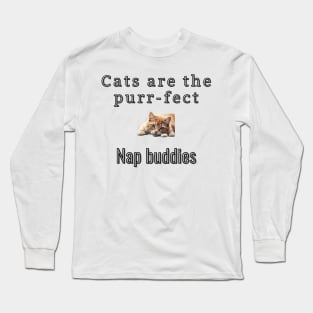 Cats are the purr-fect nap buddies Long Sleeve T-Shirt